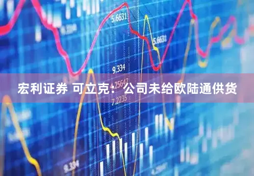 宏利证券 可立克：公司未给欧陆通供货